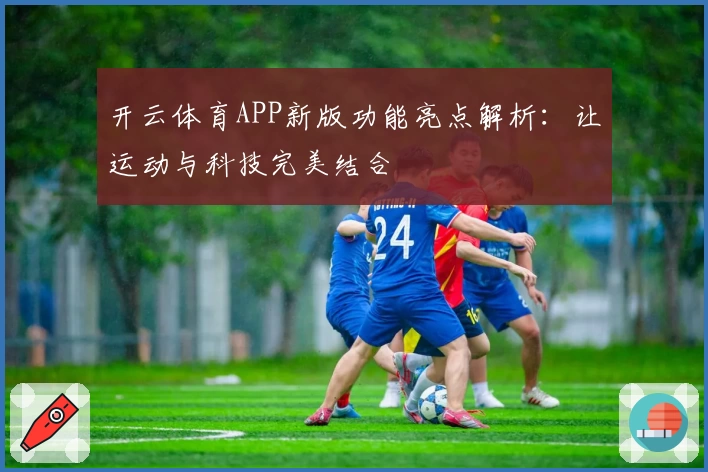 开云体育APP新版功能亮点解析：让运动与科技完美结合