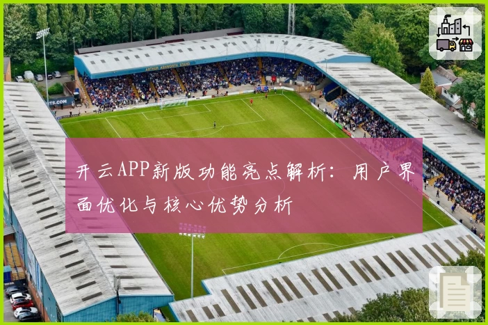 开云APP新版功能亮点解析：用户界面优化与核心优势分析