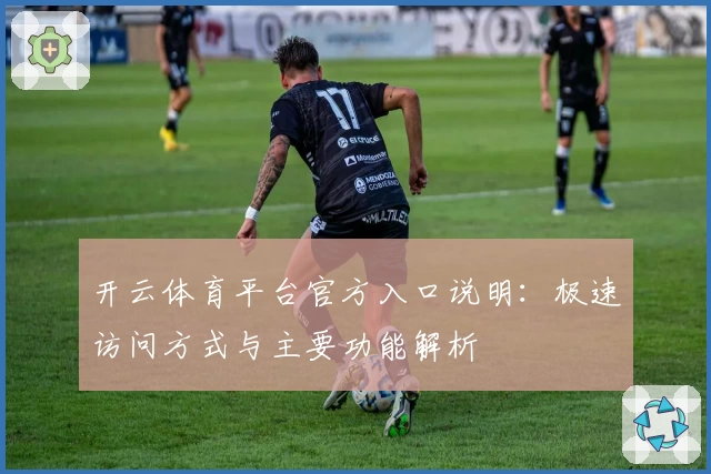 开云体育平台官方入口说明：极速访问方式与主要功能解析