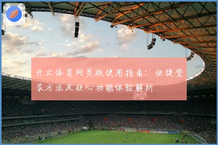 开云体育网页版使用指南：快捷登录方法及核心功能体验解析