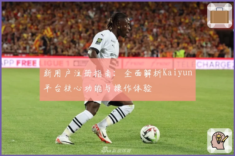 新用户注册指南：全面解析Kaiyun平台核心功能与操作体验
